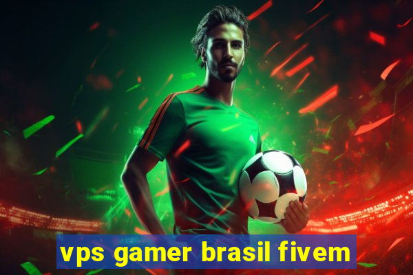 vps gamer brasil fivem